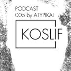 Koslif Podcast 005 by ATYPIKAL