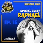 SERIOUS TIME - Ep.16 Season 3 - Special Guest: Raphael