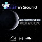 TICKET TO FLY #18 September 2022 (Progressive House) EXCLUSIVE for EXIST IN SOUND (US)