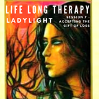 Life Long Therapy Session 7 - Accepting The Gift Of Loss