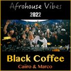 Black Coffee x Caiiro x Marco — Afrohouse Vibes 2022