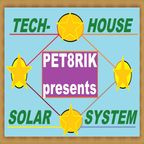 PET8RIK®️presents TECH-HOUSE SOLAR SYSTEM ©️