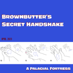Brownbutter's Secret Handshake - A Palacial Fortress (April 2023)