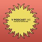 V Podcast 145 - Hosted by Bryan Gee