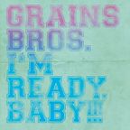 Grains Bros. - I'm Ready, Baby!!!