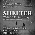 SHELTER / 2014.10.11 at UNDERSTAND / AG + DJ SHINYA, GAK + DJ KAZ, 慧眞 + DJ 曉, TO FACE + DJ SEI-SUI