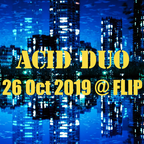 ACID DUO 28 Oct 2019 @ FLIP