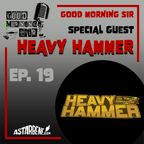 GOOD MORNING SIR - Ep.19 Season 2 - Special Guest: Heavy Hammer