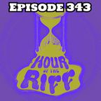 Hour Of The Riff - Episode 343