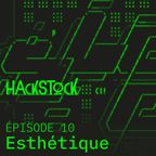 Hackstock - Épisode 10 - Esthétique