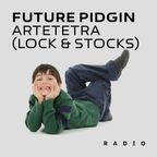 Future Pidgin (18.12.2020) - Artetetra (Uplifting lock & stocks)