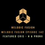 Melodic Fusion Episode 142: featured CRIS - H & PRonX