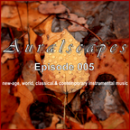 AURALSCAPES: EPISODE 005 (new age, world, classical & contemporary instrumental music)