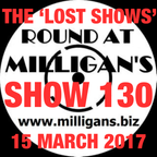 Round At Milligan's - Show 130 - ONE OF THE 'LOST SHOWS' - 15 MAR 2017 - GHOST OF MEN ALBUM LAUNCH