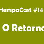 Hempacast #14 - O Retorno!!