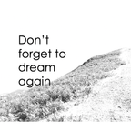 Don't forget to dream again