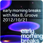 Early Morning Breaks (Planet Radio) with Alex B. Groove - 2012/10/21