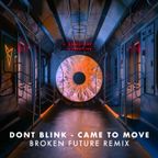 DONT BLINK - CAME TO MOVE (Broken Future Remix)