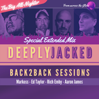 DEEPLY JACKED B2B Sessions - The Big All-Nighter with Markoss / Ed Taylor / Rich Emby / Aaron James
