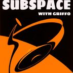SUBSPACE WITH GRIFFO - JULY 2022