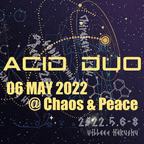 ACID DUO 05 May 2022 @ Chaos & Peace