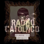 RADIO CATOLICO - Episode 112 - Arriba!!! 2021.09.19 [Explicit]