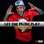 DJ IRON - Let The Music Play "AFRO VIBEZ 2"