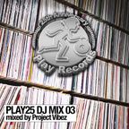 PLAY25 DJ MIX 03: mixed by Project Vibez