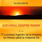 17. Lucrarea îngerilor de la învierea lui Hristos până la înălțarea Sa - ADEVĂRUL DESPRE ÎNGERI