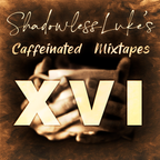 XVI: Caffeinated Mixtapes - ShadowlessLuke