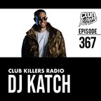 Club Killers Radio #367 - DJ Katch