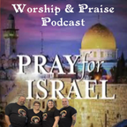 THE WORSHIP & PRAISE PODCAST EPISODE 36 "PRAY FOR ISRAEL"