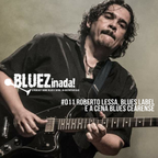 BLUEZinada! Podcast #011 - Roberto Lessa e a cena blues cearense