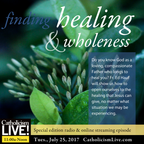 Finding Healing & Wholeness - Catholicism Live!