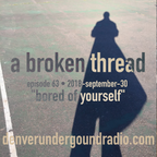 a broken thread, ep63 "bored of yourself" 2018-09-30