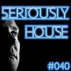 5ERIOUSLY HOUSE 040