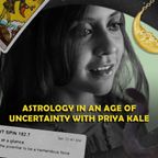 ASTROLOGY IN AN AGE OF UNCERTAINTY WITH PRIYA KALE