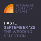 Haste - 90s UK Garage / Garage House - Sept '22: The Wedding Selection