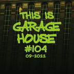 This Is GARAGE HOUSE #104 - 'Mixcloud GLOBAL Number ONE Series!' - 09-2022