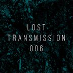 Lost Transmissions 006