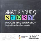 What's Your Story - Podcasting Workshop for the Dwarfism Community