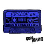 The Greg N Grandi Show - Episode #7