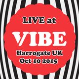 Live at VIBE : Harrogate | October 10th 2015