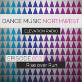 Dance Music Northwest Presents: Elevation Radio Episode 003 - 2014 (Mixed By Rise Over Run)