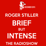 Roger Stiller - Brief But Intense - RadioShow December 2015