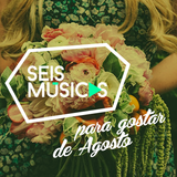 #141 SEIS MÚSICAS PARA GOSTAR DE AGOSTO