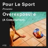 Pour Le Sport Presents: Overexposure (A Compilation) #02