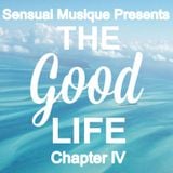 Sensual Musique Presents The Good Life Chapter lV