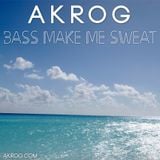 Akrog - Bass make me sweat