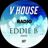 V HOUSE Radio 007 | Eddie B